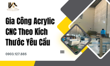 Gia Công Acrylic CNC Theo Kích Thước Yêu Cầu