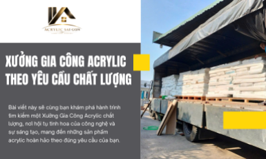 Xưởng Gia Công Acrylic Theo Yêu Cầu Chất Lượng